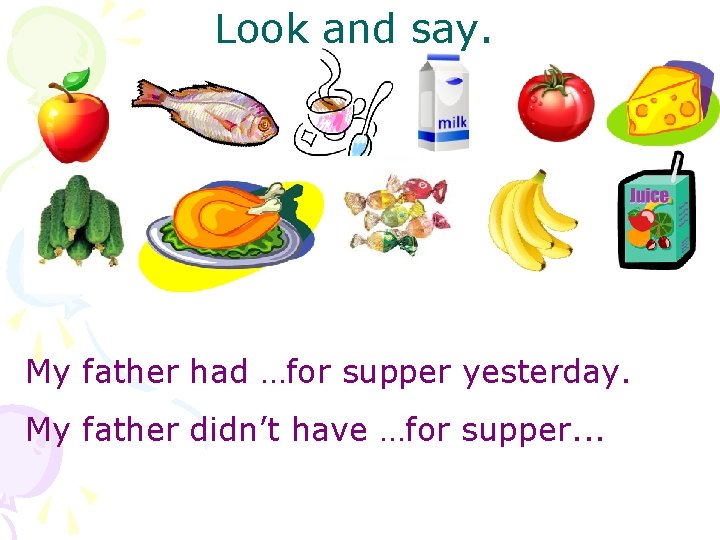 Look and say. My father had …for supper yesterday. My father didn’t have …for