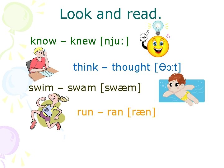 Look and read. know – knew [nju: ] think – thought [Өͻ: t] swim