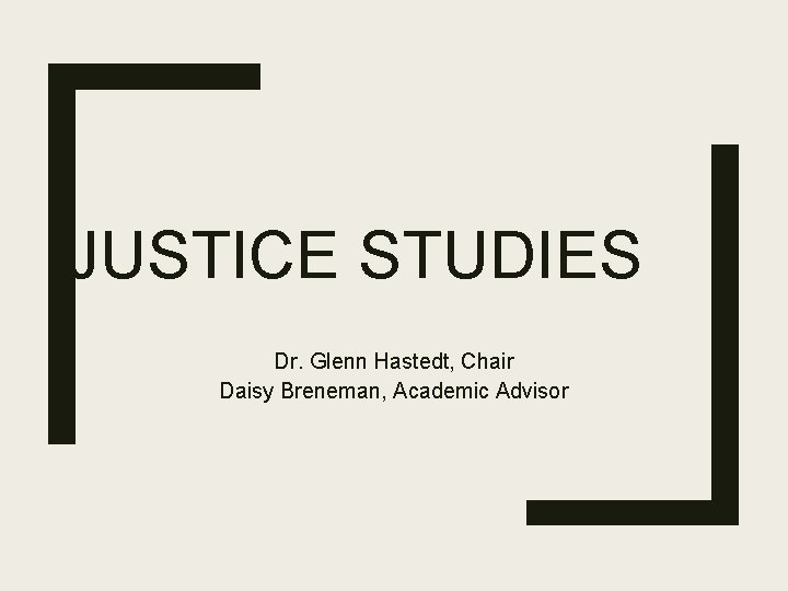 JUSTICE STUDIES Dr. Glenn Hastedt, Chair Daisy Breneman, Academic Advisor 