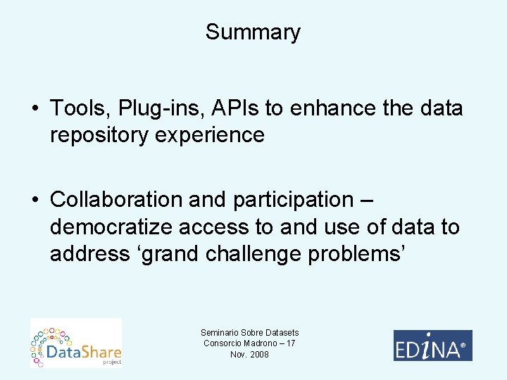 Summary • Tools, Plug-ins, APIs to enhance the data repository experience • Collaboration and