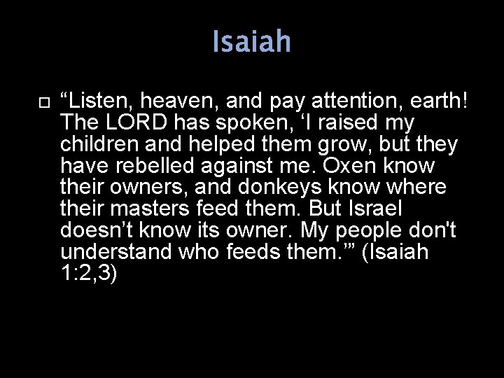 Isaiah “Listen, heaven, and pay attention, earth! The LORD has spoken, ‘I raised my