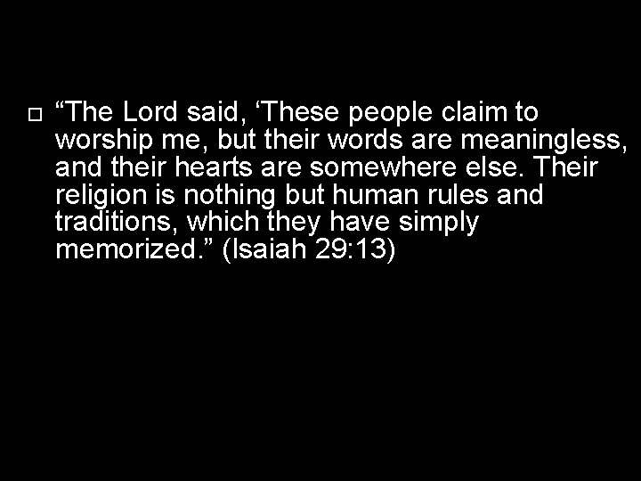  “The Lord said, ‘These people claim to worship me, but their words are