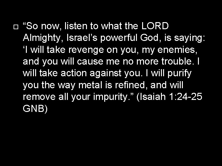  “So now, listen to what the LORD Almighty, Israel’s powerful God, is saying: