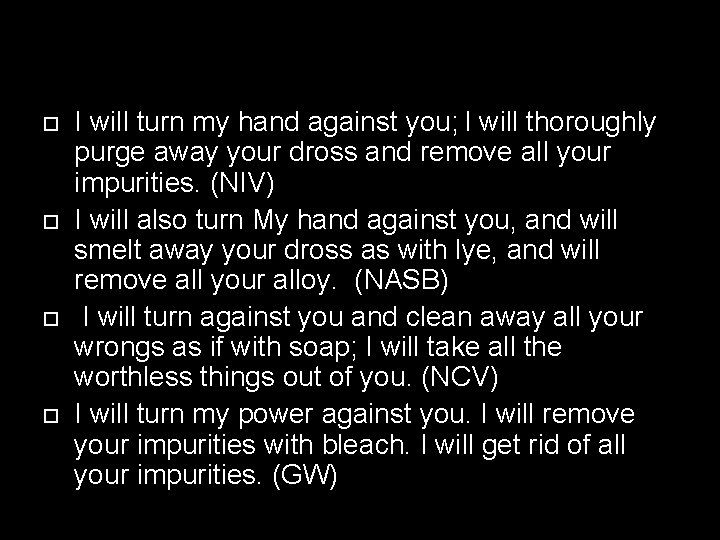  I will turn my hand against you; I will thoroughly purge away your