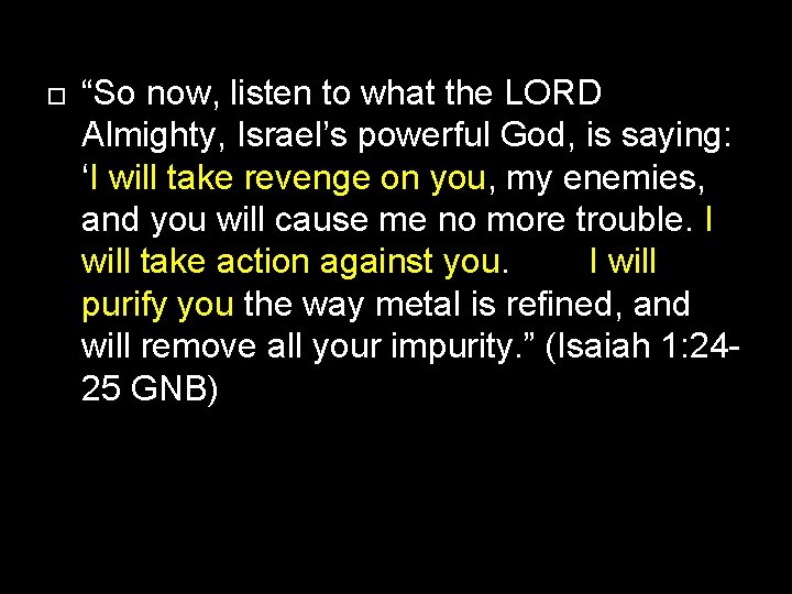  “So now, listen to what the LORD Almighty, Israel’s powerful God, is saying: