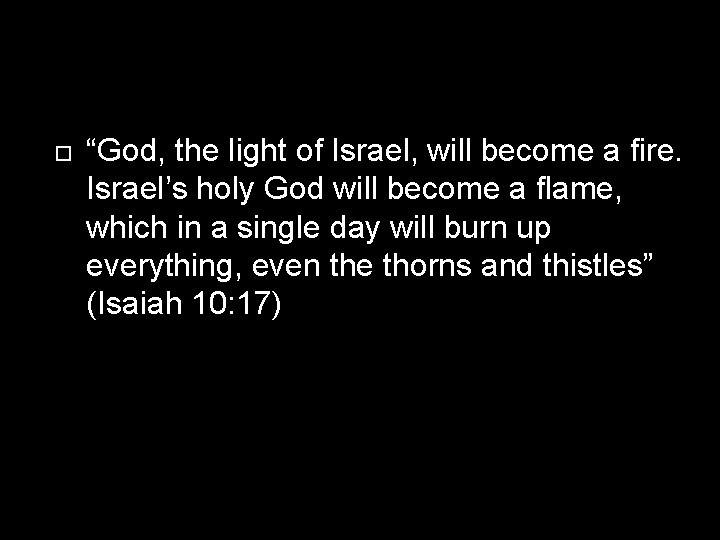  “God, the light of Israel, will become a fire. Israel’s holy God will