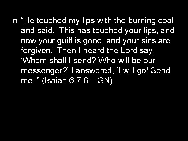  “He touched my lips with the burning coal and said, ‘This has touched