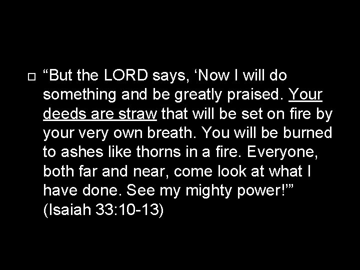  “But the LORD says, ‘Now I will do something and be greatly praised.