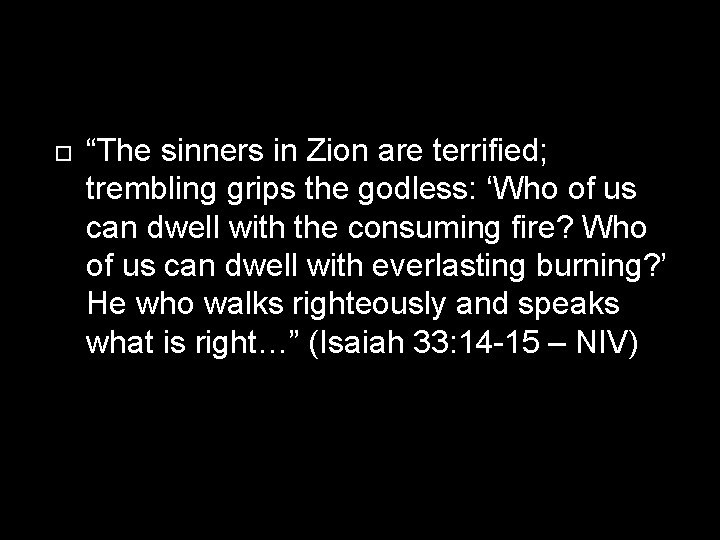  “The sinners in Zion are terrified; trembling grips the godless: ‘Who of us