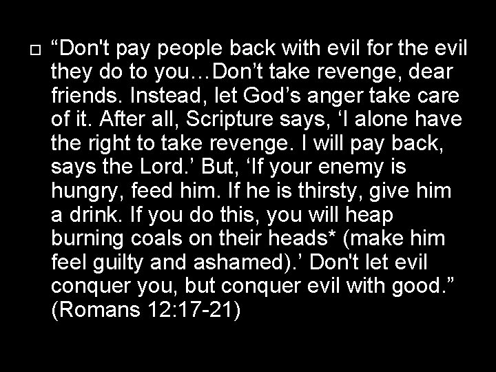  “Don't pay people back with evil for the evil they do to you…Don’t