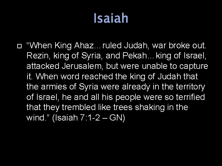 Isaiah “When King Ahaz…ruled Judah, war broke out. Rezin, king of Syria, and Pekah…king