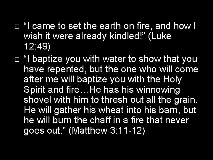  “I came to set the earth on fire, and how I wish it