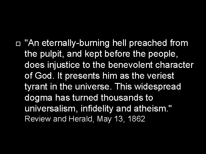  "An eternally-burning hell preached from the pulpit, and kept before the people, does
