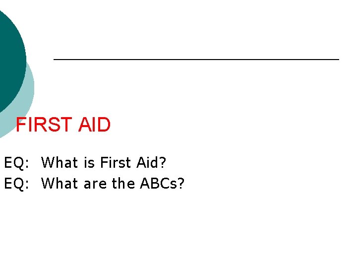 FIRST AID EQ: What is First Aid? EQ: What are the ABCs? 