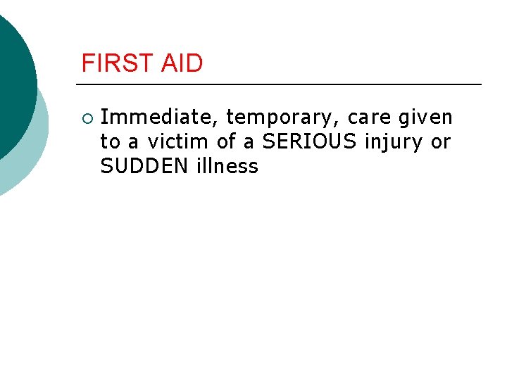 FIRST AID ¡ Immediate, temporary, care given to a victim of a SERIOUS injury