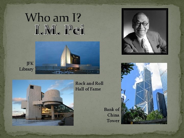 Who am I? I. M. Pei JFK Library Rock and Roll Hall of Fame