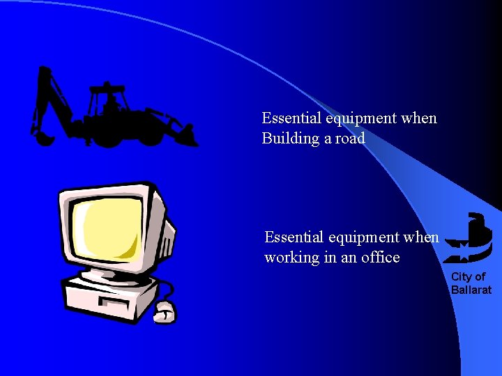 Essential equipment when Building a road Essential equipment when working in an office City