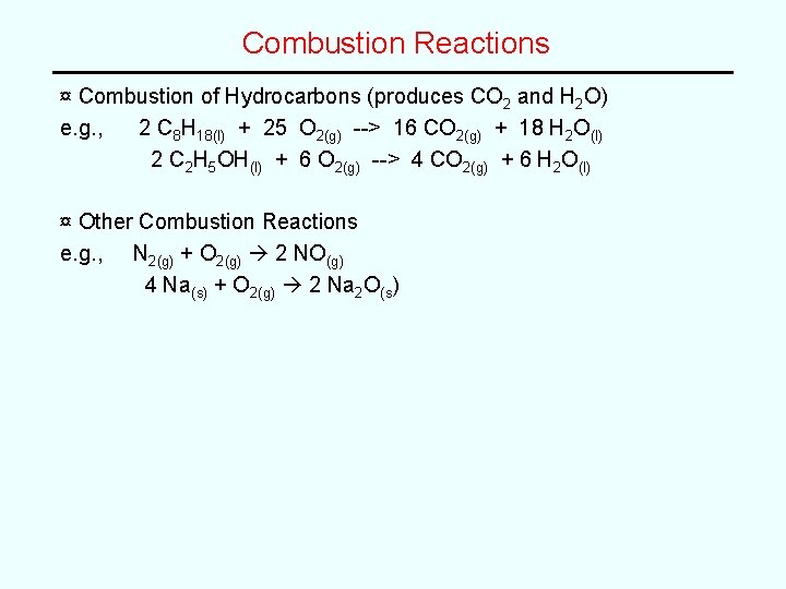 Combustion Reactions ¤ Combustion of Hydrocarbons (produces CO 2 and H 2 O) e. Combustion Reactions ¤ Combustion of Hydrocarbons (produces CO 2 and H 2 O) e.