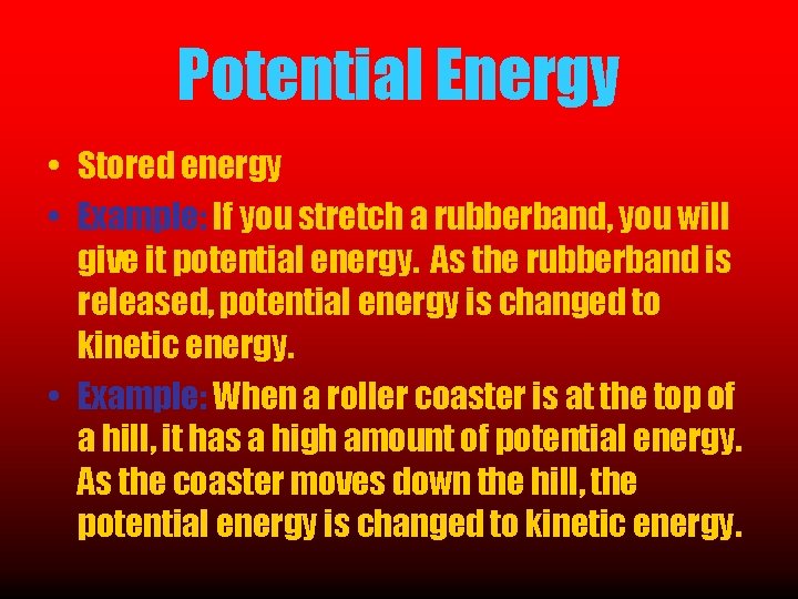 Potential Energy • Stored energy • Example: If you stretch a rubberband, you will