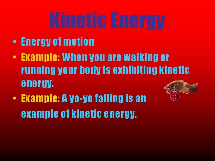 Kinetic Energy • Energy of motion • Example: When you are walking or running