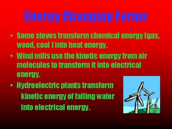 Energy Changing Forms • Some stoves transform chemical energy (gas, wood, coal ) into