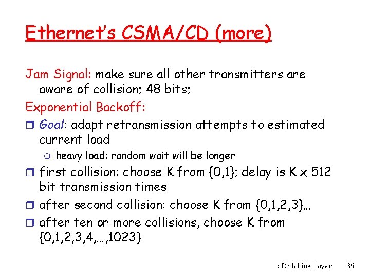 Ethernet’s CSMA/CD (more) Jam Signal: make sure all other transmitters are aware of collision;