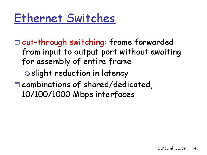 Ethernet Switches r cut-through switching: frame forwarded from input to output port without awaiting