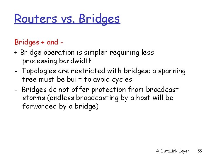 Routers vs. Bridges + and + Bridge operation is simpler requiring less processing bandwidth