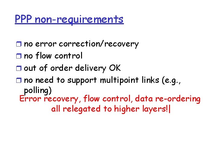 PPP non-requirements r no error correction/recovery r no flow control r out of order