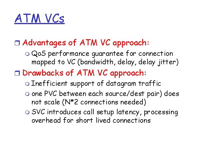 ATM VCs r Advantages of ATM VC approach: m Qo. S performance guarantee for