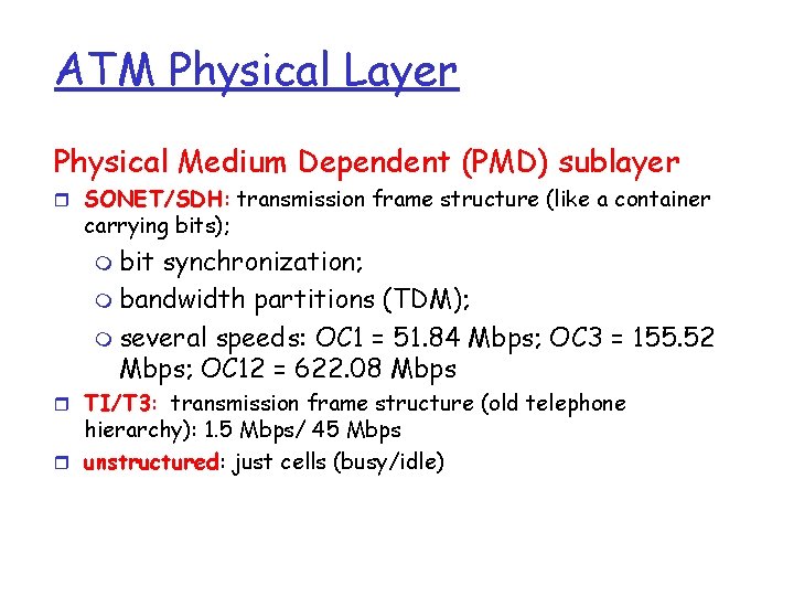 ATM Physical Layer Physical Medium Dependent (PMD) sublayer r SONET/SDH: transmission frame structure (like