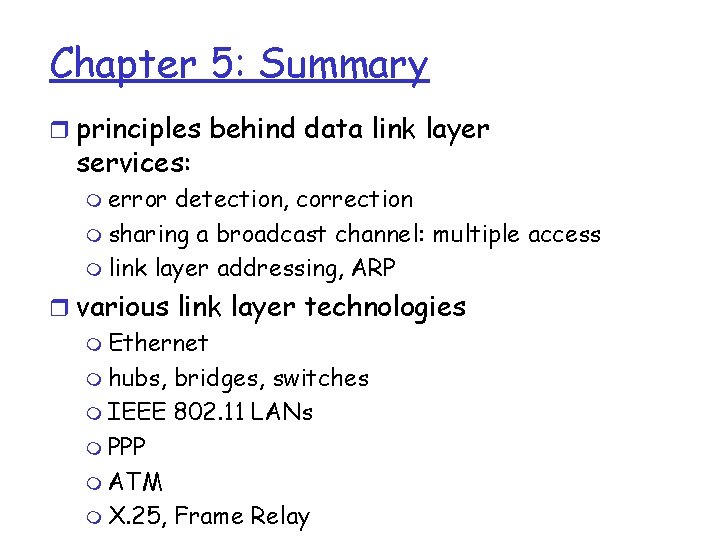 Chapter 5: Summary r principles behind data link layer services: m error detection, correction