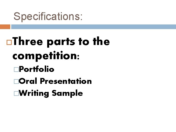 Specifications: Three parts to the competition: �Portfolio �Oral Presentation �Writing Sample 