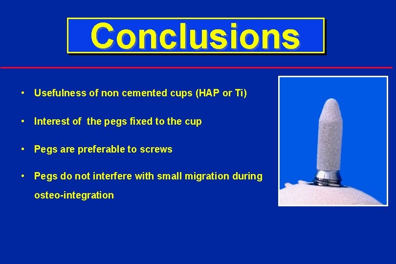 Conclusions • Usefulness of non cemented cups (HAP or Ti) • Interest of the