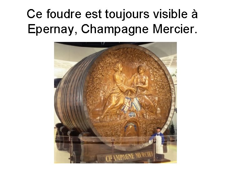 Ce foudre est toujours visible à Epernay, Champagne Mercier. 