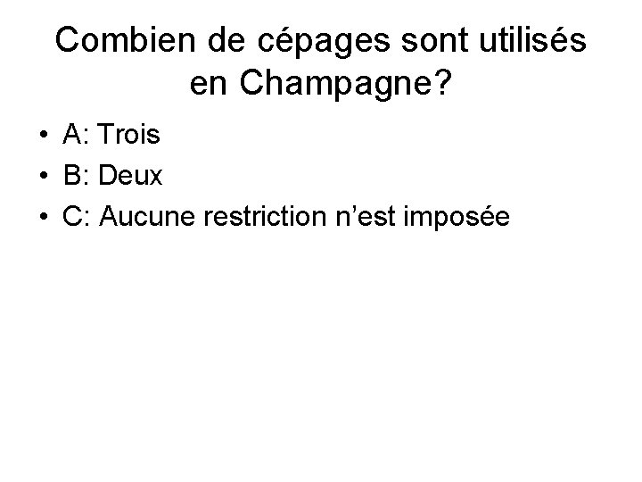 Combien de cépages sont utilisés en Champagne? • A: Trois • B: Deux •