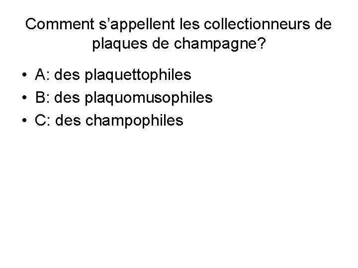 Comment s’appellent les collectionneurs de plaques de champagne? • A: des plaquettophiles • B: