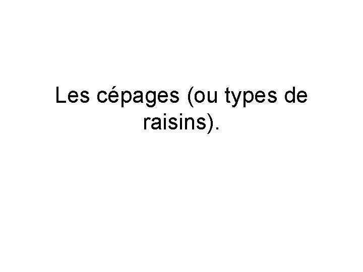 Les cépages (ou types de raisins). 