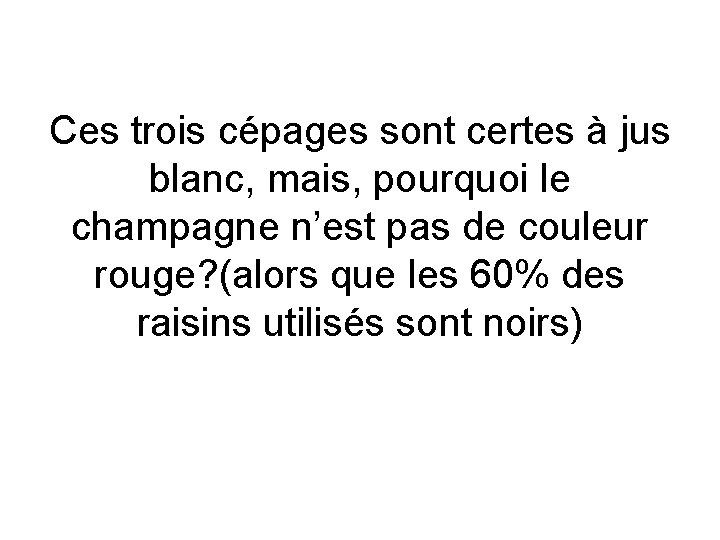 Ces trois cépages sont certes à jus blanc, mais, pourquoi le champagne n’est pas
