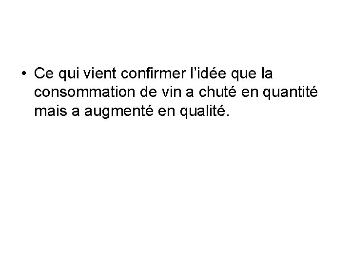  • Ce qui vient confirmer l’idée que la consommation de vin a chuté