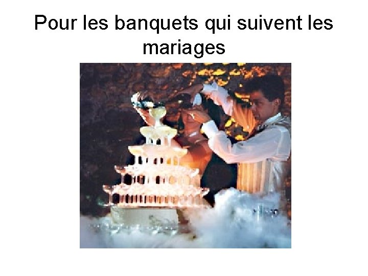 Pour les banquets qui suivent les mariages 