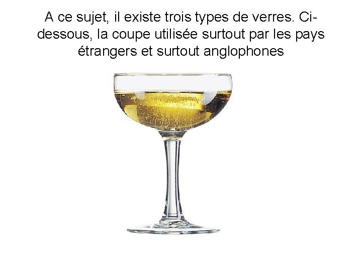 A ce sujet, il existe trois types de verres. Cidessous, la coupe utilisée surtout