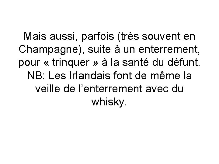 Mais aussi, parfois (très souvent en Champagne), suite à un enterrement, pour « trinquer