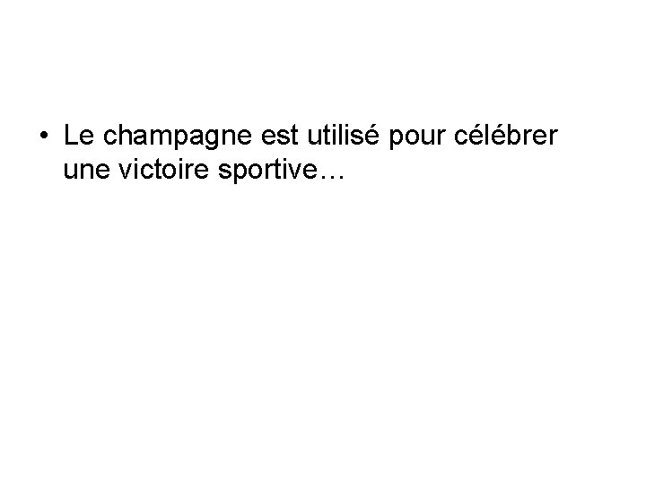 • Le champagne est utilisé pour célébrer une victoire sportive… 