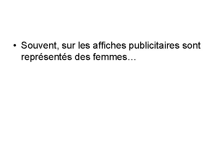  • Souvent, sur les affiches publicitaires sont représentés des femmes… 