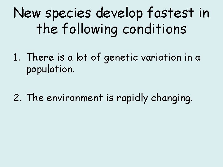 New species develop fastest in the following conditions 1. There is a lot of