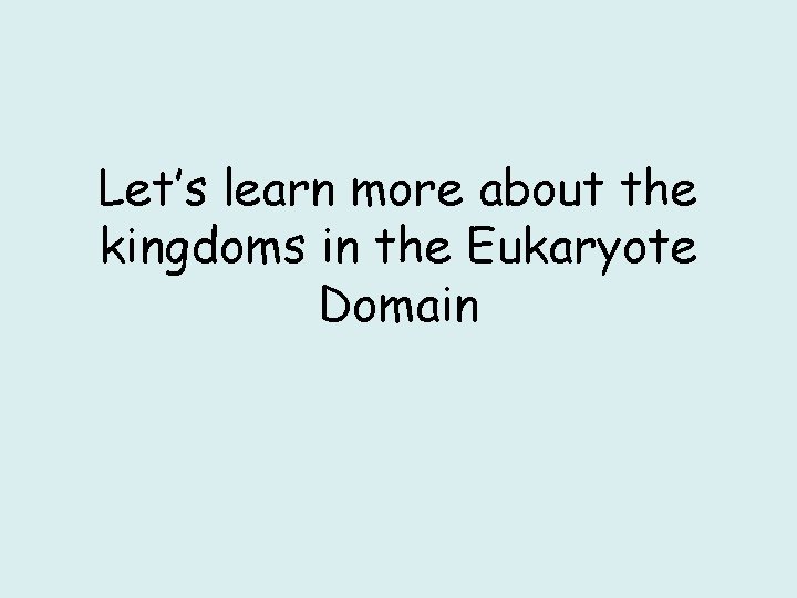 Let’s learn more about the kingdoms in the Eukaryote Domain 