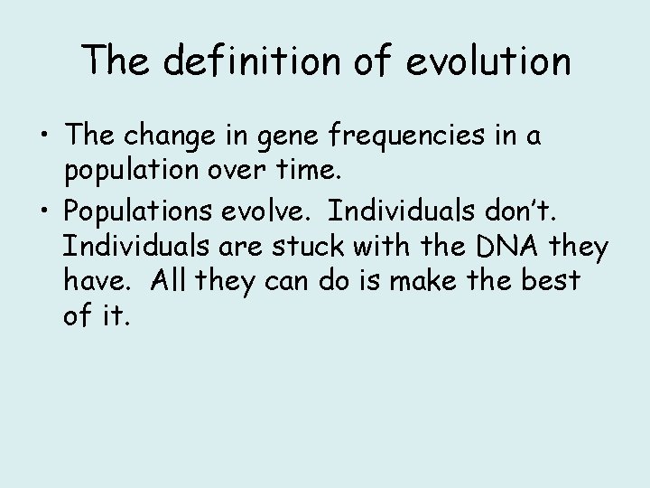 The definition of evolution • The change in gene frequencies in a population over