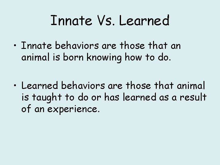 Innate Vs. Learned • Innate behaviors are those that an animal is born knowing