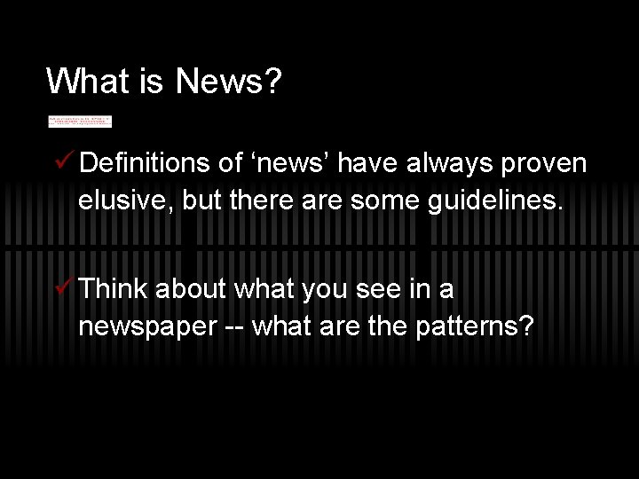 What is News? ü Definitions of ‘news’ have always proven elusive, but there are